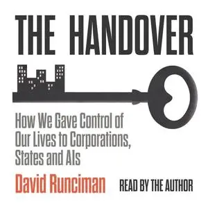 The Handover: How We Gave Control of Our Lives to Corporations, States and AIs [Audiobook]