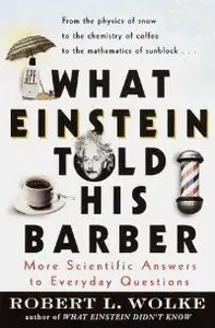 What Einstein Told His Barber: More Scientific Answers to Everyday Questions