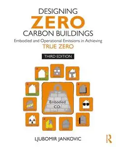 Designing Zero Carbon Buildings: Embodied and Operational Emissions in Achieving True Zero, 3rd Edition