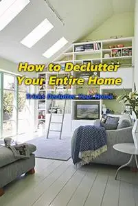 How to Declutter Your Entire Home: Tricks Declutter Your Home: Decluttered Home