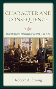 Character and Consequence : Foreign Policy Decisions of George H. W. Bush