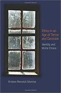 Ethics in an Age of Terror and Genocide: Identity and Moral Choice