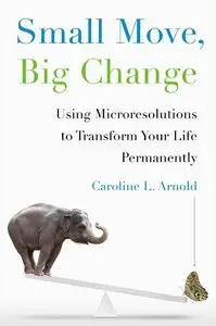 Small Move, Big Change: Using Microresolutions to Transform Your Life Permanently (repost)