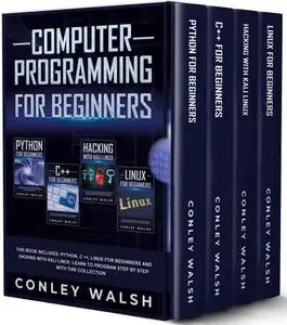 Computer Programming for Beginners: This Book includes - Python, C ++, Linux for Beginners and Hacking With Kali Linux. Learn t