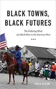 Black Towns, Black Futures: The Enduring Allure of a Black Place in the American West