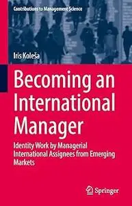 Becoming an International Manager: Identity Work by Managerial International Assignees from Emerging Markets