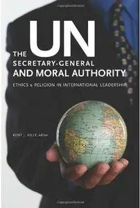 The UN Secretary-General and Moral Authority: Ethics and Religion in International Leadership [Repost]