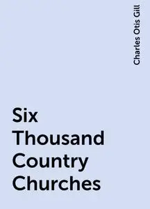 «Six Thousand Country Churches» by Charles Otis Gill
