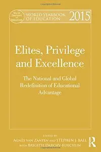 World Yearbook of Education 2015: Elites, Privilege and Excellence: The national and global redefinition of advantage