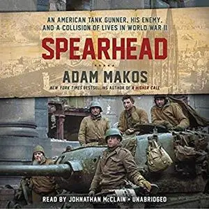 Spearhead: An American Tank Gunner, His Enemy, and a Collision of Lives in World War II [Audiobook]