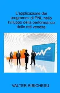 L’applicazione dei programmi di PNL nello sviluppo della performance delle reti commerciali