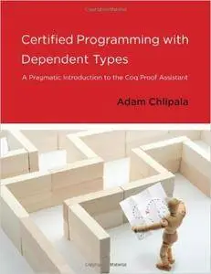 Certified Programming with Dependent Types: A Pragmatic Introduction to the Coq Proof Assistant (MIT Press)