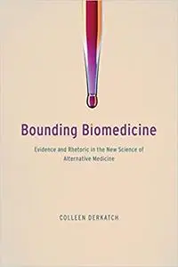 Bounding Biomedicine: Evidence and Rhetoric in the New Science of Alternative Medicine