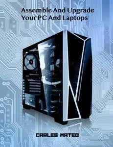 Assemble your Pc and upgrade your laptops