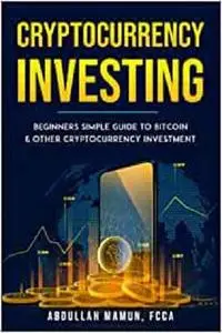 Cryptocurrency Investing: Beginners simple Guide to Bitcoin & other Cryptocurrency Investment