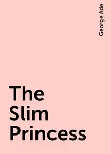 «The Slim Princess» by George Ade