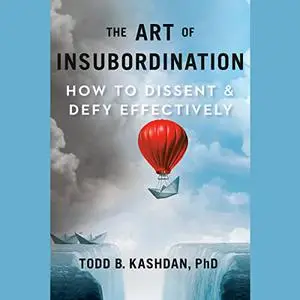 The Art of Insubordination: How to Dissent and Defy Effectively [Audiobook]