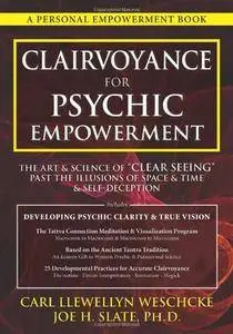 Clairvoyance for Psychic Empowerment: The Art & Science of "Clear Seeing" Past the Illusions of Space & Time & Self-Deception