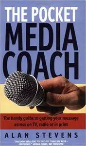 The Pocket Media Coach: The Handy Guide to Getting Your Message Across on TV, Radio or in Print (Repost)