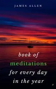 «Book of Meditations For Every Day in the Year» by James Allen