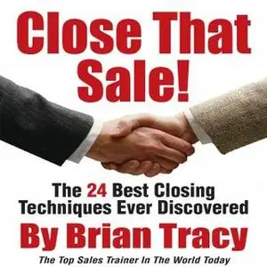 «Close That Sale!: The 24 Best Sales Closing Techniques Ever Discovered» by Brian Tracy