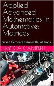 Applied Advanced Mathematics in Automotive: Matrices: Seven Element Lesson with Solutions