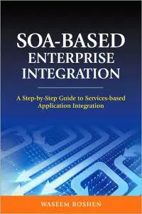 SOA-Based Enterprise Integration: A Step-by-Step Guide to Services-based Application (repost)