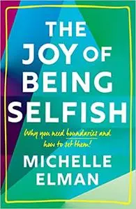 The Joy of Being Selfish: Why you need boundaries and how to set them