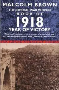 The Imperial War Museum Book of 1918, Year of Victory - Brown (1998)