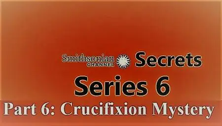 Smithsonian Ch. - Secrets Series 6 Part 6: Crucifixion Mystery (2019)