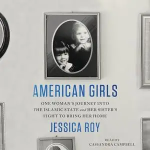 American Girls: One Woman's Journey into the Islamic State and Her Sister's Fight to Bring Her Home [Audiobook]