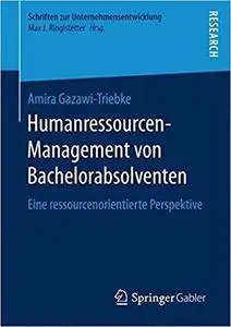 Humanressourcen-Management von Bachelorabsolventen: Eine ressourcenorientierte Perspektive