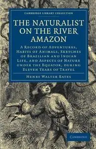 The Naturalist on the River Amazon: A Record of Adventures, Habits of Animals, Sketches of Brazilian and Indian Life, and Aspec