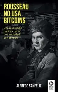 «Rousseau no usa bitcoins» by Alfredo Sanfeliz Mezquita