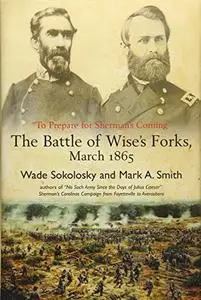 “To Prepare for Sherman’s Coming”: The Battle of Wise’s Forks, March 1865