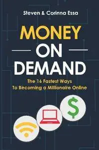 Money On Demand: The 16 Fastest Way to Becoming a Millionaire Online