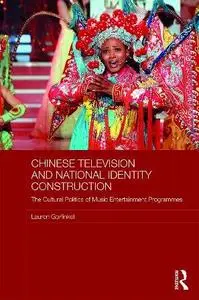 Chinese Television and National Identity Construction: The Cultural Politics of Music-Entertainment Programmes