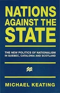 Nations Against the State: The New Politics of Nationalism in Quebec, Catalonia and Scotland