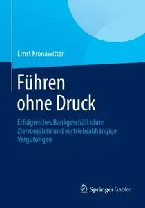 Führen Ohne Druck: Erfolgreiches Bankgeschäft Ohne Zielvorgaben und Vertriebsabhängige Vergütungen