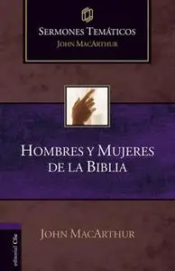 «Sermones Temáticos sobre Hombres y Mujeres de la Biblia» by John MacArthur