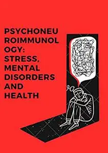 Psychoneuroimmunology: Stress, Mental Disorders and Health