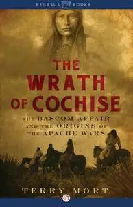 The Wrath of Cochise: The Bascom Affair and the Origins of the Apache Wars