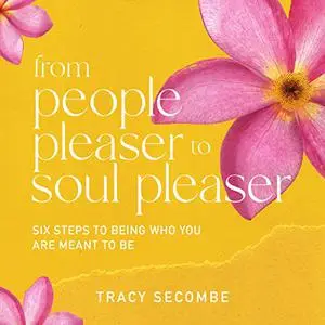 From People Pleaser to Soul Pleaser: Six Steps to Being Who You Are Meant to Be [Audiobook]