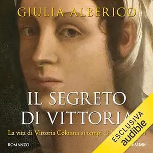 «Il segreto di Vittoria? La misteriosa relazione tra Vittoria Colonna e Michelangelo» by Giulia Alberico