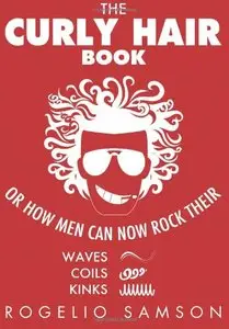 The Curly Hair Book: Or How Men Can Now Rock Their Waves, Coils And Kinks
