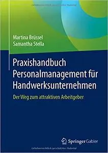 Praxishandbuch Personalmanagement für Handwerksunternehmen: Der Weg zum attraktiven Arbeitgeber