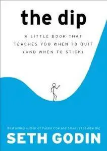 The Dip: A Little Book That Teaches You When to Quit (and When to Stick) [Repost]