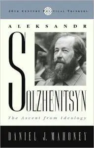 Aleksandr Solzhenitsyn: The Ascent from Ideology