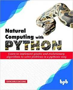 Natural Computing with Python: Learn to implement genetic and evolutionary algorithms for problem solving
