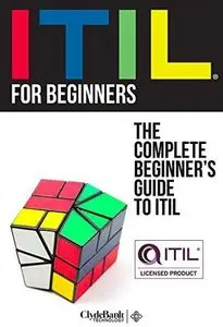 ITIL for Beginners: The Complete Beginner's Guide to ITIL